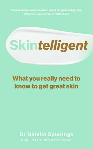 Skintelligent: Why most skincare is a scam and what you really need to do to get great skin by Natalia Spierings