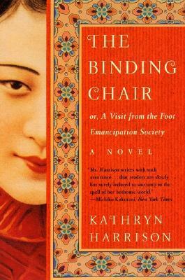 The Binding Chair or, A Visit from the Foot Emancipation Society by Kathryn Harrison