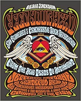 Feed Your Head: San Francisco's Psychedelic Rock Revolution: From the Acid Tests to Altamont by Blair Jackson