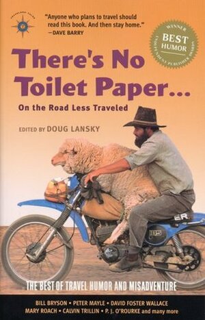 There's No Toilet Paper . . . on the Road Less Traveled: The Best of Travel Humor and Misadventure by Doug Lansky