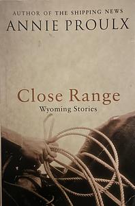 Close Range: Wyoming Stories by Annie Proulx