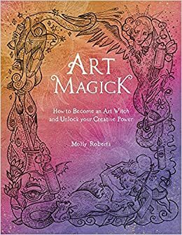 Art Magick: How to become an art witch and unlock your creative power by Molly Roberts