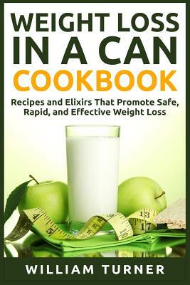 Weight Loss in a Can Cookbook: Recipes and Elixirs That Promote Safe, Rapid, and Effective Weight Loss by William Turner