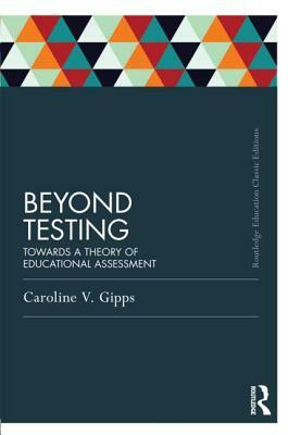 Beyond Testing (Classic Edition): Towards a theory of educational assessment by Caroline Gipps