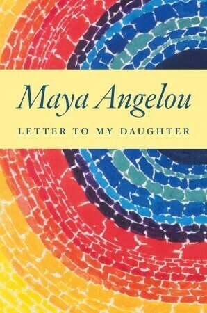 Letter to My Daughter by Maya Angelou