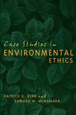 Case Studies in Environmental Ethics by Patrick Derr, Edward McNamara