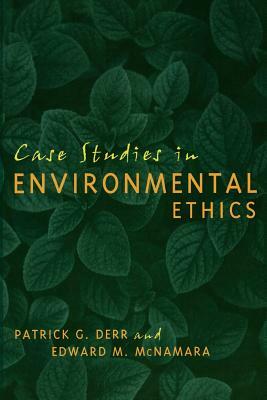 Case Studies in Environmental Ethics by Edward McNamara, Patrick Derr