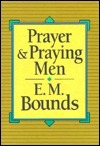 Prayer and Praying Men by E.M. Bounds