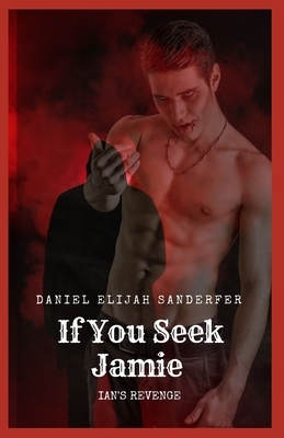 If You Seek Jamie: Ian's Revenge by Daniel Elijah Sanderfer