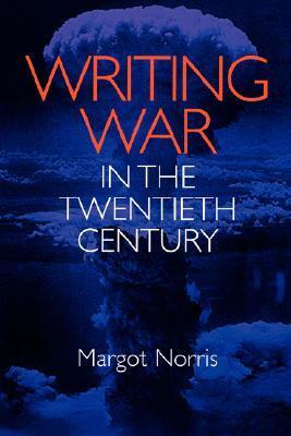 Writing War in the Twentieth Century Writing War in the Twentieth Century by Margot Norris
