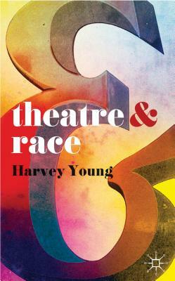 Theatre & Race by Harvey Young