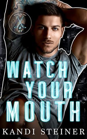 Watch Your Mouth by Kandi Steiner