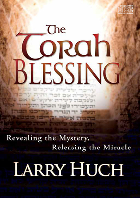 The Torah Blessing: Revealing the Mystery, Releasing the Miracle by Larry Huch