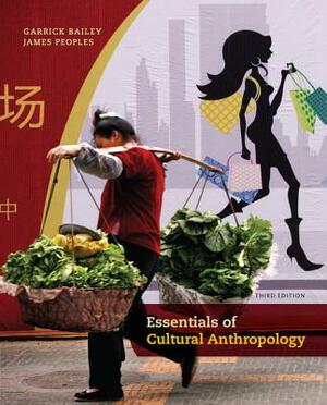 Essentials of Cultural Anthropology by Garrick Bailey, James Peoples