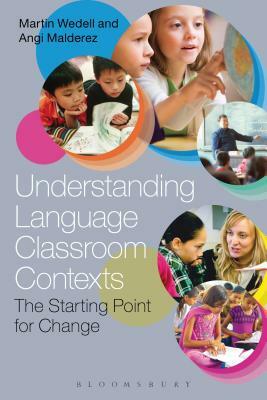 Understanding Language Classroom Contexts: The Starting Point for Change by Martin Wedell, Angi Malderez