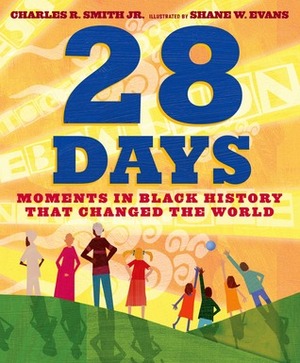 28 Days: Moments in Black History that Changed the World by Shane W. Evans, Charles R. Smith Jr.
