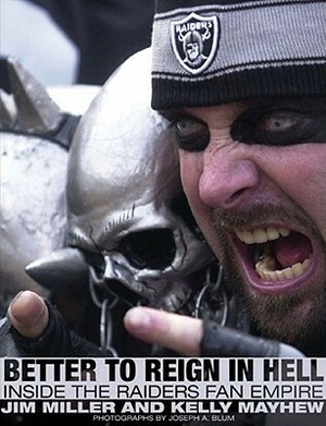 Better to Reign in Hell: Inside the Raiders Fan Empire by Kelly Mayhew, Jim Miller