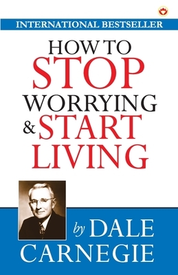 How to Stop Worrying and Start Living by Dale Carnegie