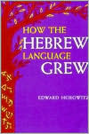 How the Hebrew Language Grew by Edward Horowitz