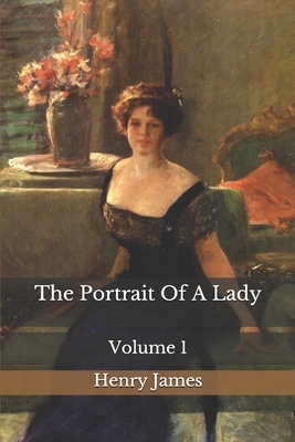 The Portrait Of A Lady: Volume 1 by Henry James