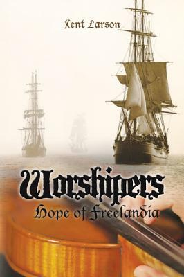 Worshipers: Hope of Freelandia by Kent Larson