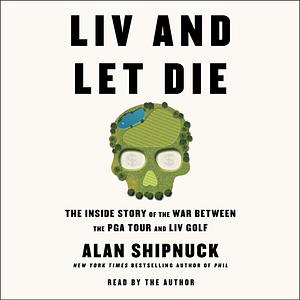 LIV and Let Die by Alan Shipnuck