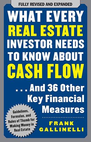 What Every Real Estate Investor Needs to Know about Cash Flow...and 36 Other Key Financial Measures by Frank Gallinelli