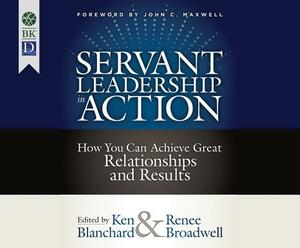 Servant Leadership in Action: How You Can Achieve Great Relationships and Results by Kenneth H. Blanchard