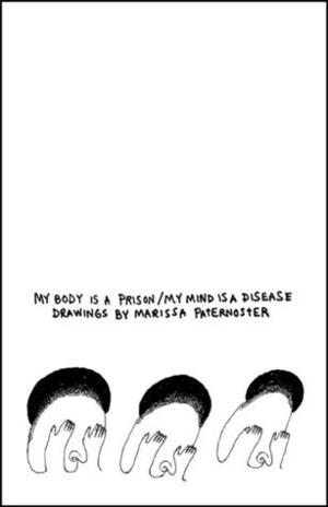 My Body Is A Prison/My Mind Is A Disease by Marissa Paternoster