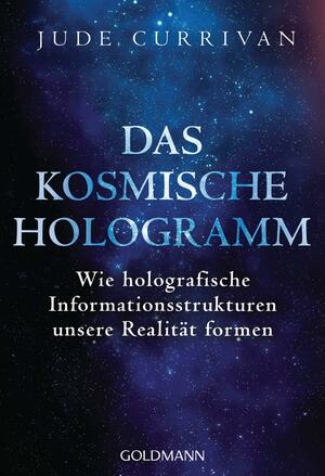 Das kosmische Hologramm: Wie holografische Informationsstrukturen unsere Realität formen by Jude Currivan