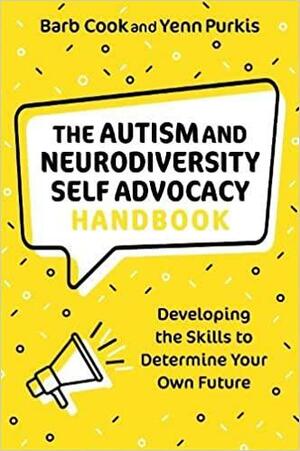 The Autism and Neurodiversity Self Advocacy Handbook: Developing the Skills to Determine Your Own Future by Barb Cook, Yenn Purkis