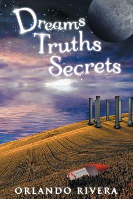 Dreams Truths Secrets by Orlando Rivera