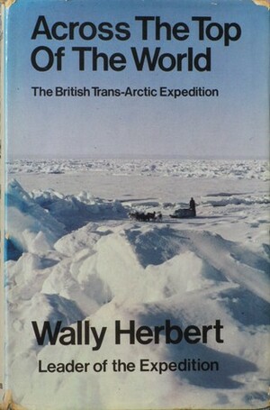 Across the Top of the World: The British Trans-Atlantic Expedition by Wally Herbert
