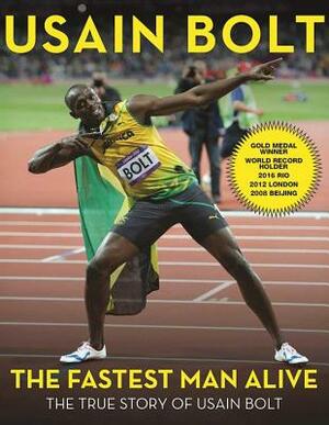 The Fastest Man Alive: The True Story of Usain Bolt by Usain Bolt