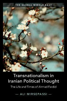 Transnationalism in Iranian Political Thought: The Life and Times of Ahmad Fardid by Ali Mirsepassi