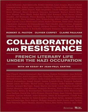 Collaboration and Resistance: French Literary Life Under the Nazi Occupation by Claire Paulhan, Robert O. Paxton, Olivier Corpet