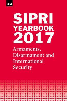 Sipri Yearbook 2017: Armaments, Disarmament and International Security by Stockholm International Peace Research I