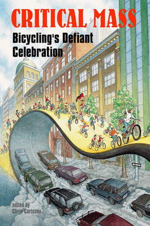 Critical Mass: Bicycling's Defiant Celebration by Chris Carlsson