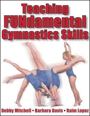 Teaching Fundamental Gymnastics Skills by Barbara Davis, Raim Lopez, Debby Mitchell, Stormy Gunter