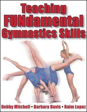 Teaching Fundamental Gymnastics Skills by Debby Mitchell, Stormy Gunter, Barbara Davis, Raim Lopez