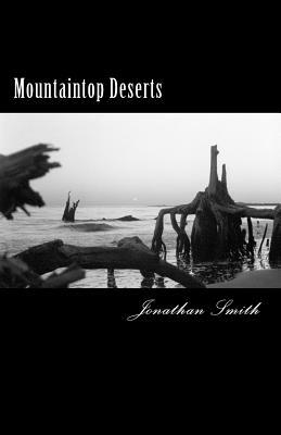 Mountaintop Deserts: The collected voices from people who believe that a day can go by without a single thing happening by Jonathan M. Smith