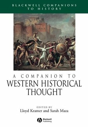 A Companion to Western Historical Thought by Lloyd S. Kramer, Sarah C. Maza