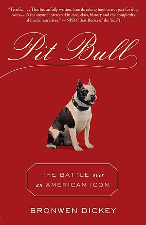 Pit Bull: The Battle over an American Icon by Bronwen Dickey