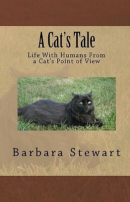 A Cat's Tale: Life With Humans From A Cat's Point Of View by Barbara Stewart