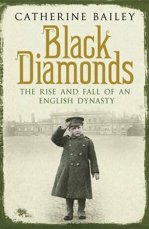 Black Diamonds: The Rise And Fall Of An English Dynasty by Catherine Bailey