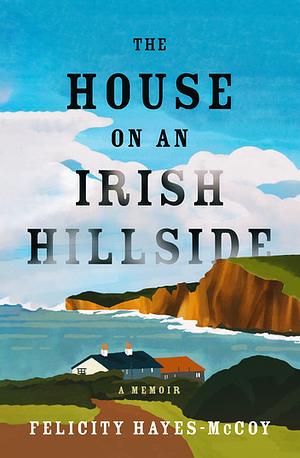 The House on an Irish Hillside by Felicity Hayes-McCoy