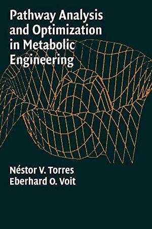 Pathway Analysis and Optimization in Metabolic Engineering by Néstor V. Torres, Eberhard O. Voit