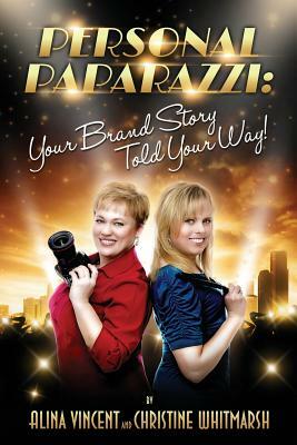 Personal Paparazzi: Your Brand Story Told Your Way by Alina Vincent, Christine Whitmarsh