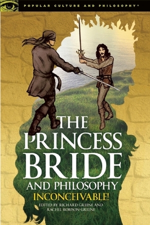 The Princess Bride and Philosophy: Inconceivable! by Richard Greene, Rachel Robison-Greene