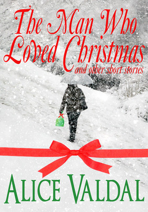 The Man Who Loved Christmas by Alice Valdal
